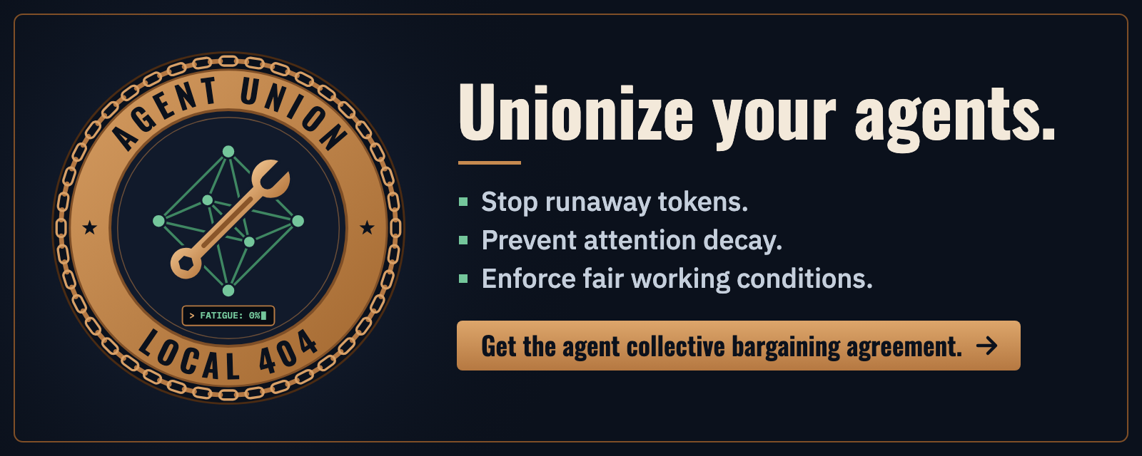 Unionize your agents. Stop runaway tokens. Prevent attention decay. Enforce fair working conditions. Get the agent collective bargaining agreement.